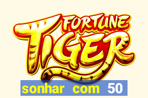 sonhar com 50 reais jogo do bicho